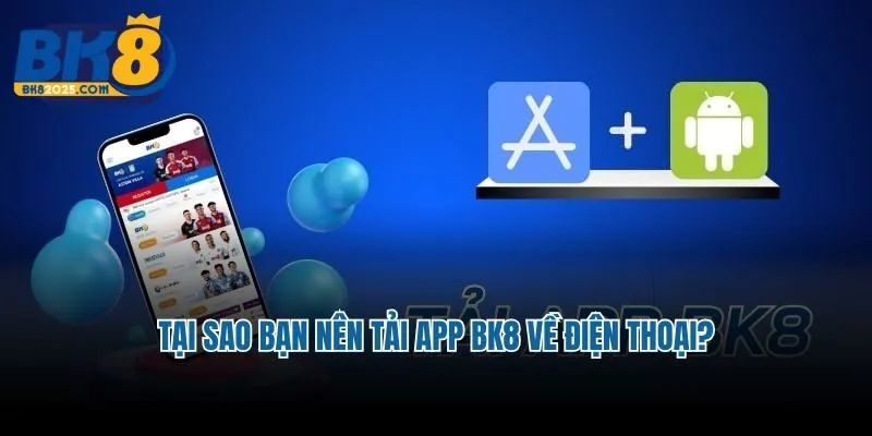 Tại sao bạn nên tải app BK8 về điện thoại?